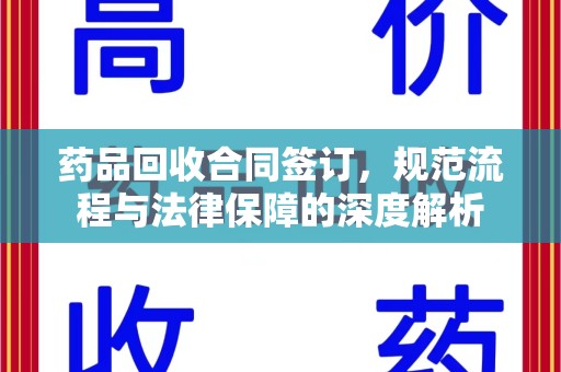 济南药品回收合同签订，规范流程与法律保障的深度解析