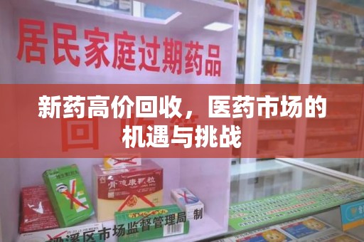济南新药高价回收，医药市场的机遇与挑战