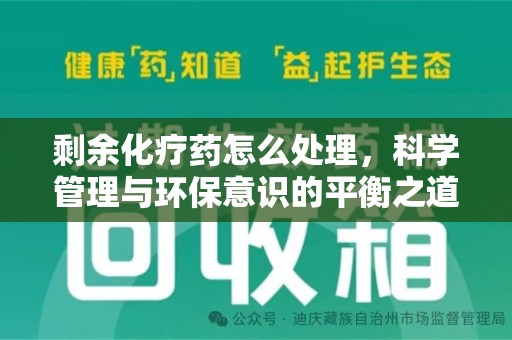 济南剩余化疗药怎么处理，科学管理与环保意识的平衡之道
