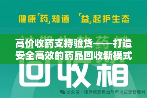 济南高价收药支持验货——打造安全高效的药品回收新模式